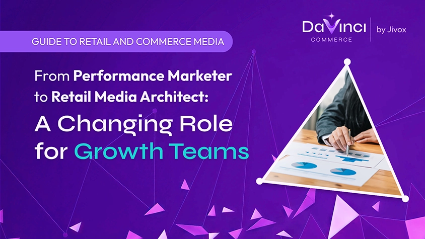 From Performance Marketer To Retail Media Architect: A Changing Role For Growth Teams